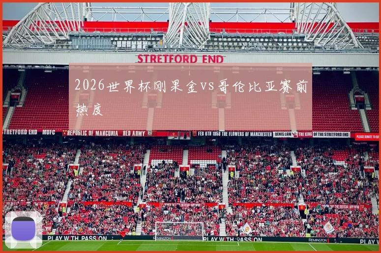 2026世界杯刚果金vs哥伦比亚赛前热度