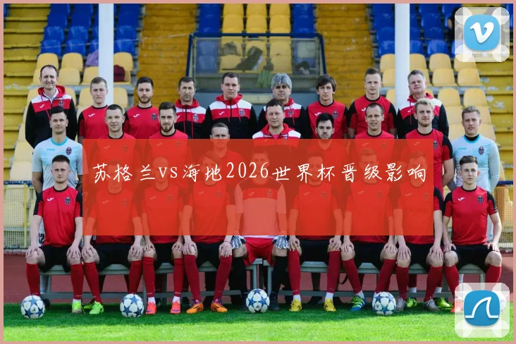 苏格兰vs海地2026世界杯晋级影响