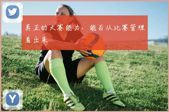 真正的大赛能力，能否从比赛管理看出来