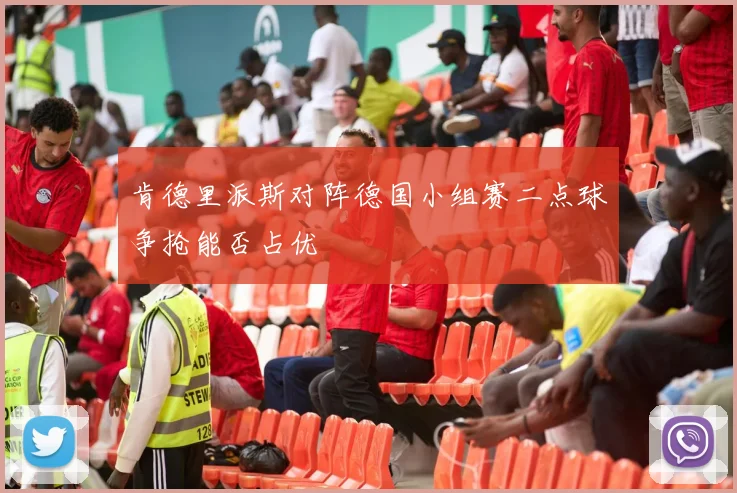 肯德里派斯对阵德国小组赛二点球争抢能否占优