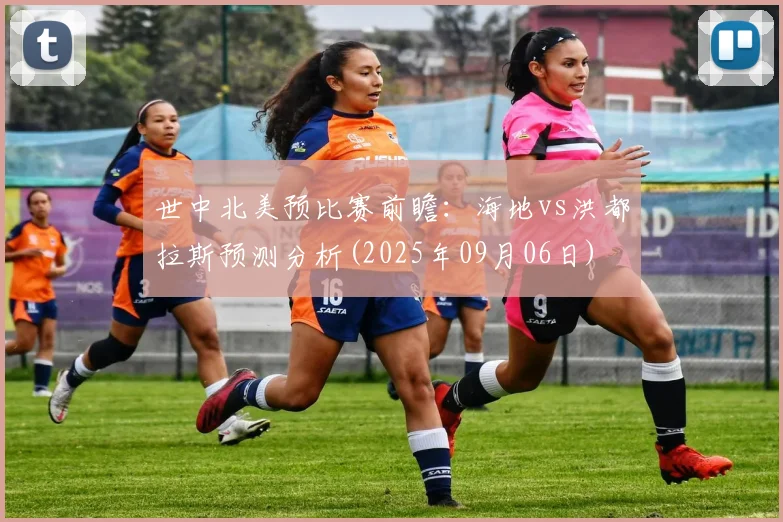 世中北美预比赛前瞻：海地vs洪都拉斯预测分析(2025年09月06日)