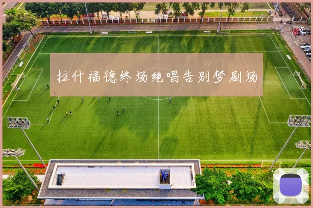 拉什福德终场绝唱告别梦剧场