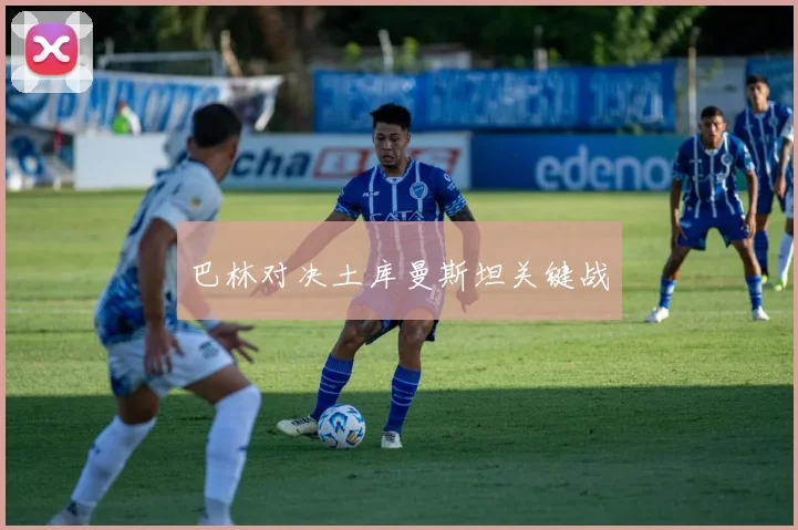 巴林对决土库曼斯坦关键战