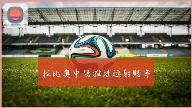 拉比奥中场推进远射赔率