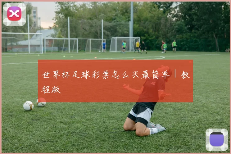 世界杯足球彩票怎么买最简单｜教程版