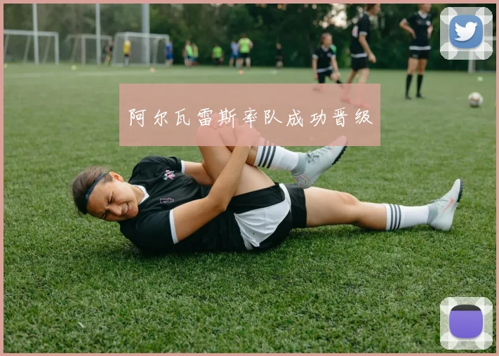 阿尔瓦雷斯率队成功晋级