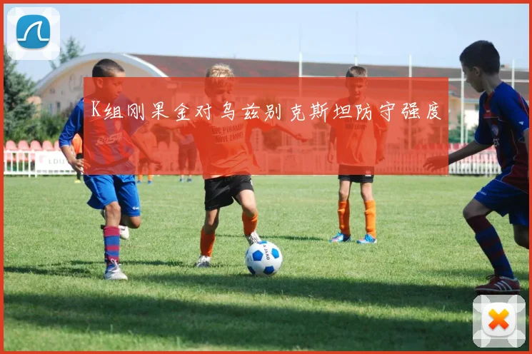 K组刚果金对乌兹别克斯坦防守强度