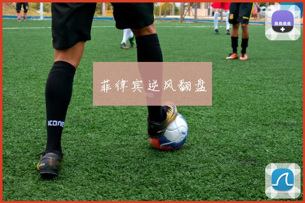 菲律宾逆风翻盘