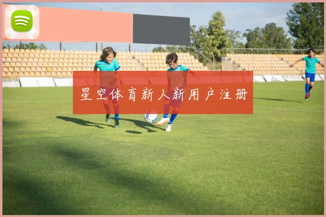 星空体育新人新用户注册
